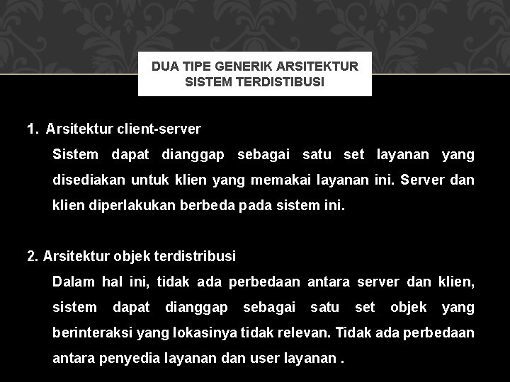 DUA TIPE GENERIK ARSITEKTUR SISTEM TERDISTIBUSI 1. Arsitektur client-server Sistem dapat dianggap sebagai satu