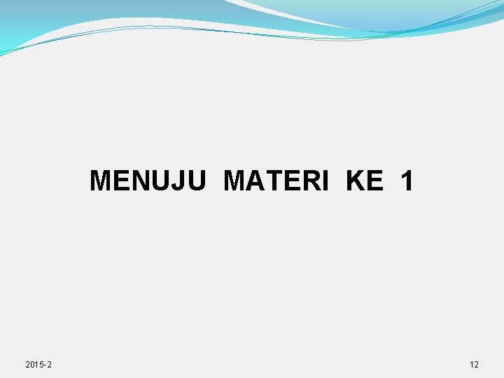 MENUJU MATERI KE 1 2015 -2 12 