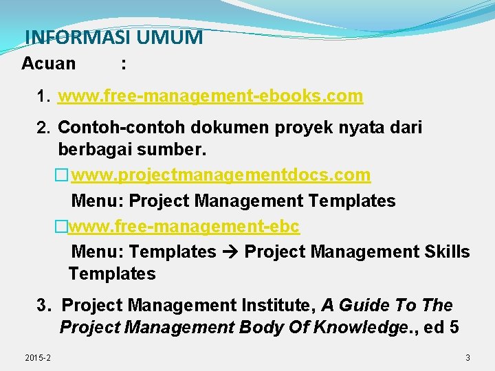 INFORMASI UMUM Acuan : 1. www. free-management-ebooks. com 2. Contoh-contoh dokumen proyek nyata dari