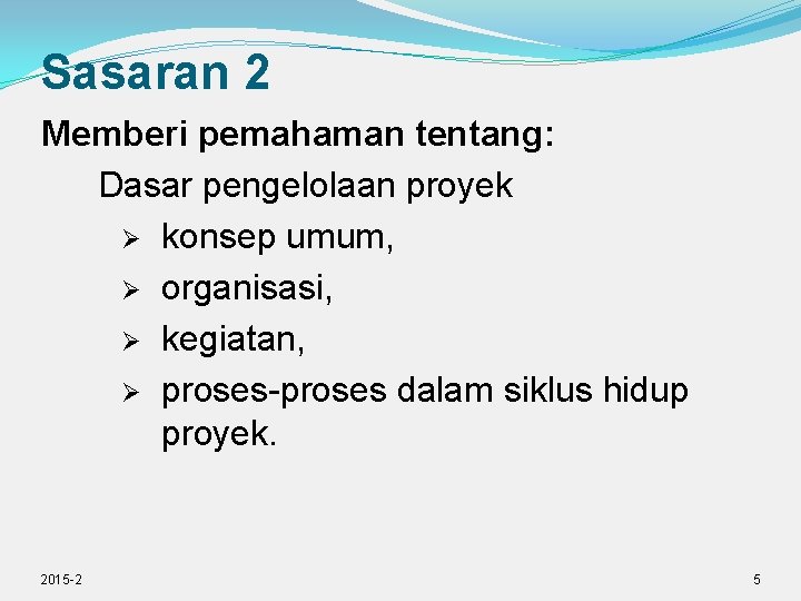 Sasaran 2 Memberi pemahaman tentang: Dasar pengelolaan proyek Ø konsep umum, Ø organisasi, Ø