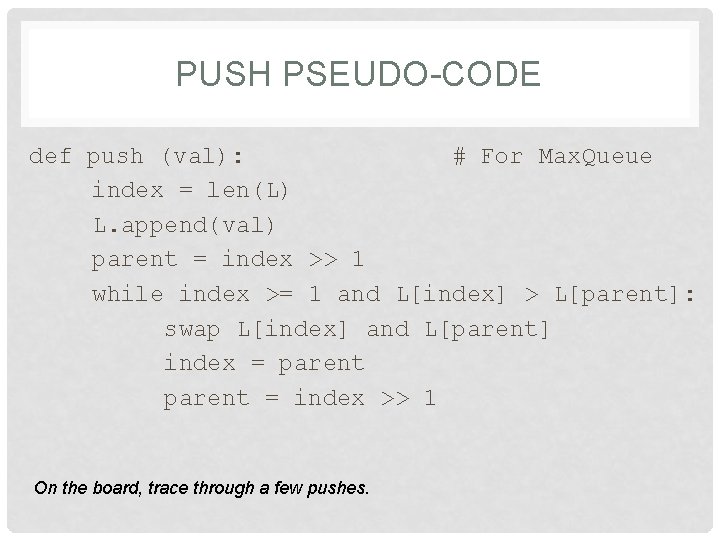 PUSH PSEUDO-CODE def push (val): # For Max. Queue index = len(L) L. append(val)
