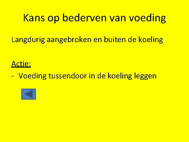 Kans op bederven van voeding Langdurig aangebroken en buiten de koeling Actie: - Voeding