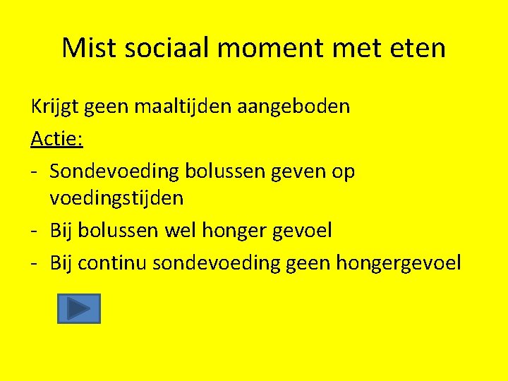 Mist sociaal moment met eten Krijgt geen maaltijden aangeboden Actie: - Sondevoeding bolussen geven