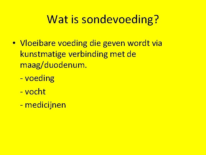 Wat is sondevoeding? • Vloeibare voeding die geven wordt via kunstmatige verbinding met de