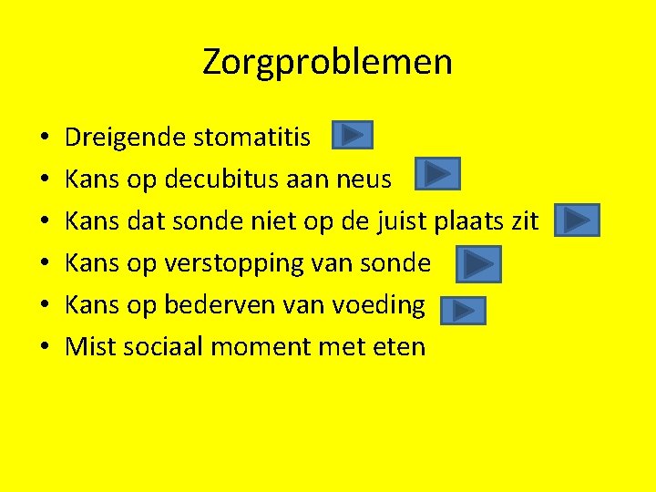 Zorgproblemen • • • Dreigende stomatitis Kans op decubitus aan neus Kans dat sonde