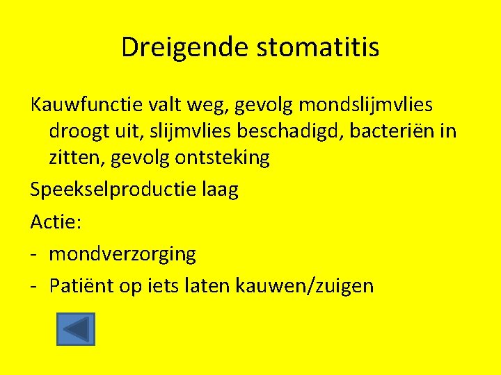 Dreigende stomatitis Kauwfunctie valt weg, gevolg mondslijmvlies droogt uit, slijmvlies beschadigd, bacteriën in zitten,