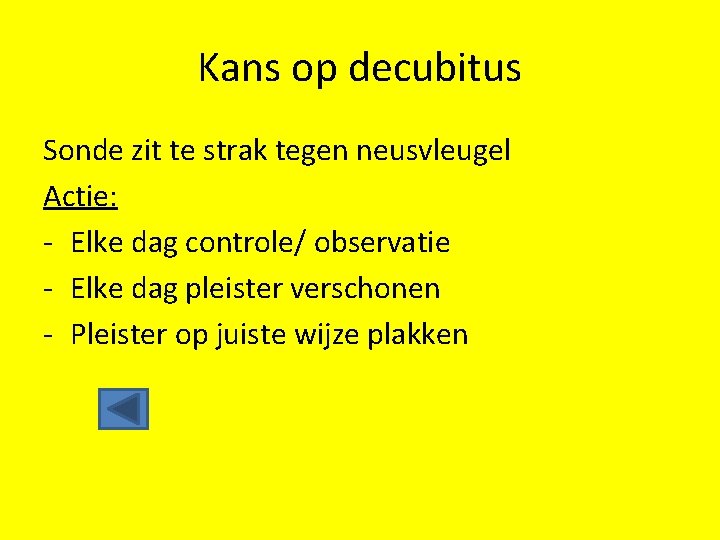 Kans op decubitus Sonde zit te strak tegen neusvleugel Actie: - Elke dag controle/