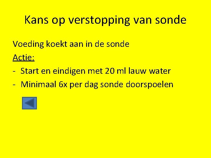 Kans op verstopping van sonde Voeding koekt aan in de sonde Actie: - Start