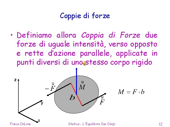 Coppie di forze • Definiamo allora Coppia di Forze due forze di uguale intensità,