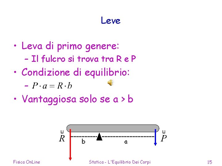 Leve • Leva di primo genere: – Il fulcro si trova tra R e