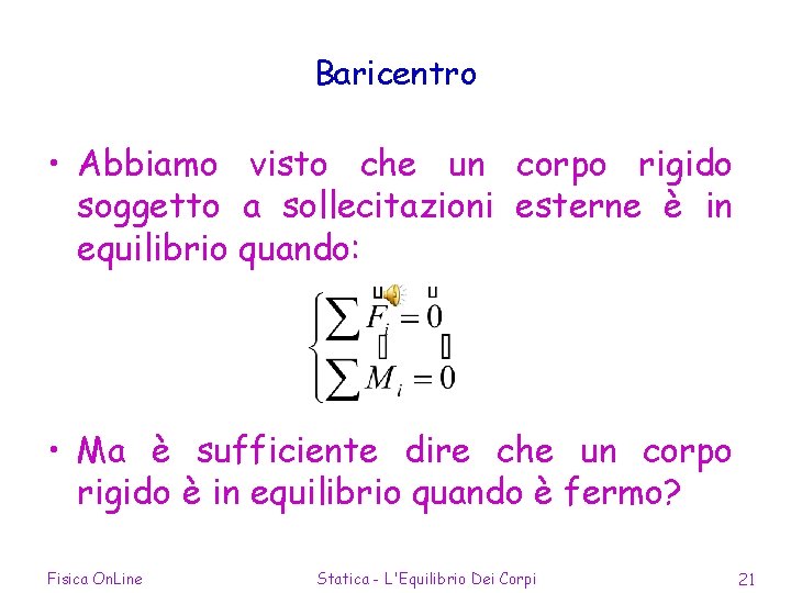 Baricentro • Abbiamo visto che un corpo rigido soggetto a sollecitazioni esterne è in
