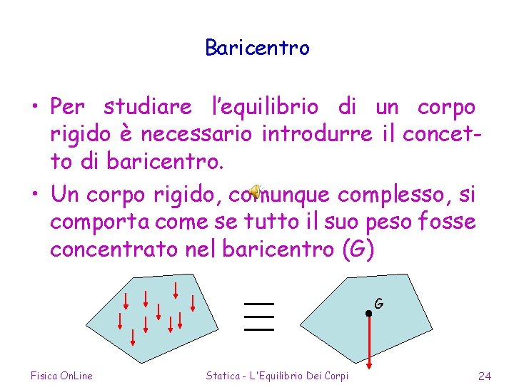 Baricentro • Per studiare l’equilibrio di un corpo rigido è necessario introdurre il concetto