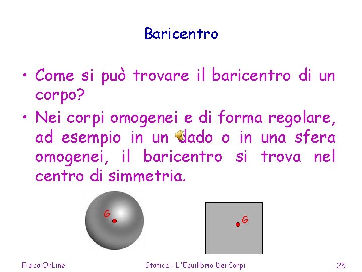 Baricentro • Come si può trovare il baricentro di un corpo? • Nei corpi