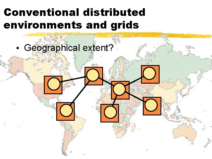 Conventional distributed environments and grids • Geographical extent? 