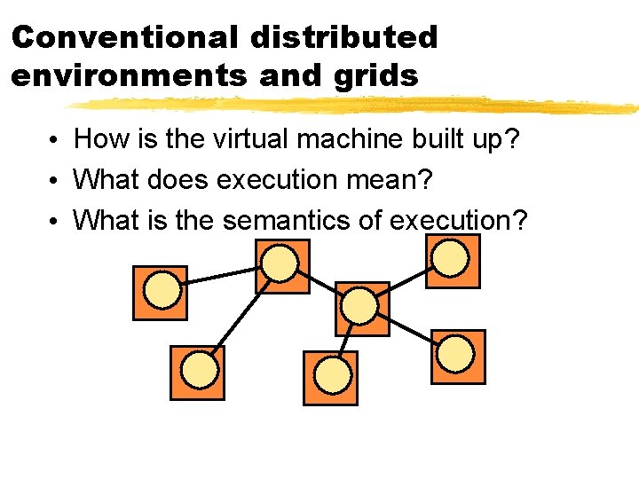 Conventional distributed environments and grids • How is the virtual machine built up? •