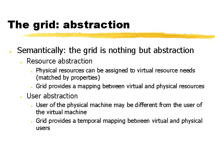 The grid: abstraction ● Semantically: the grid is nothing but abstraction ● Resource abstraction