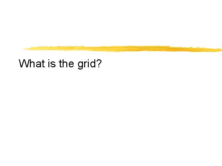 What is the grid? 