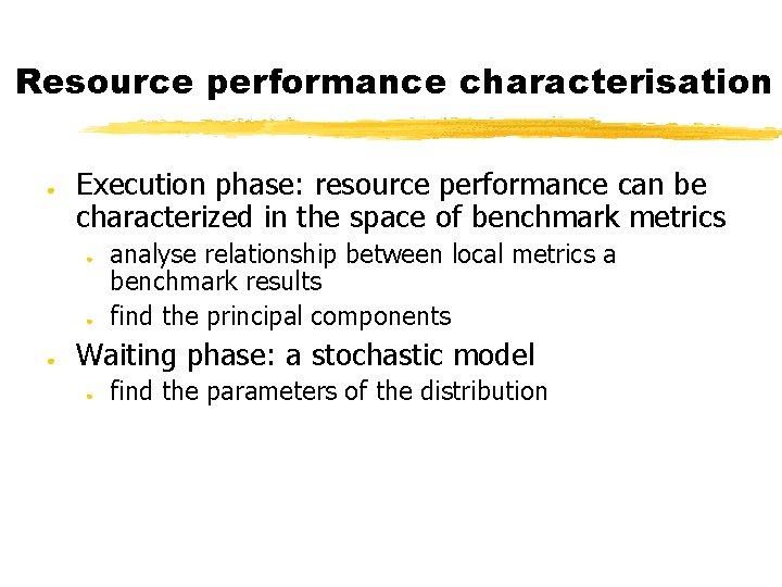 Resource performance characterisation ● Execution phase: resource performance can be characterized in the space