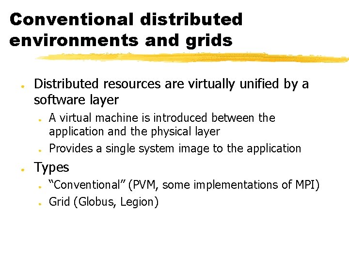 Conventional distributed environments and grids ● Distributed resources are virtually unified by a software