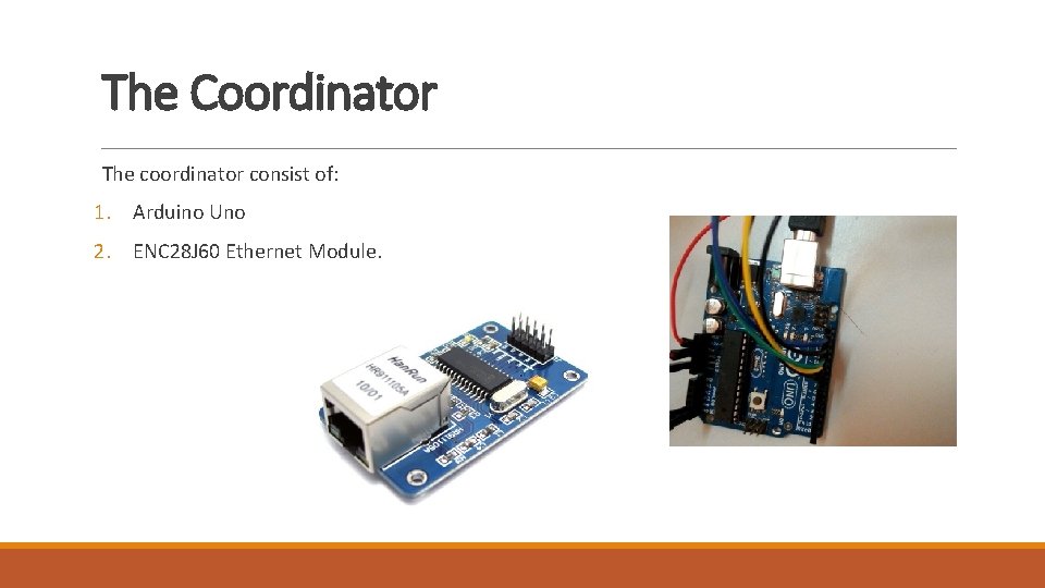 The Coordinator The coordinator consist of: 1. Arduino Uno 2. ENC 28 J 60