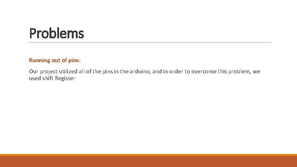 Problems Running out of pins: Our project utilized all of the pins in the