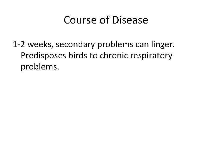 Course of Disease 1 -2 weeks, secondary problems can linger. Predisposes birds to chronic