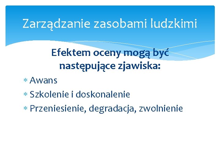 Zarządzanie zasobami ludzkimi Efektem oceny mogą być następujące zjawiska: Awans Szkolenie i doskonalenie Przeniesienie,