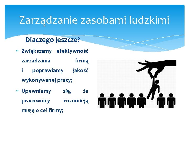 Zarządzanie zasobami ludzkimi Dlaczego jeszcze? Zwiększamy efektywność zarzadzania i firmą poprawiamy jakość wykonywanej pracy;