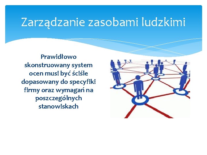 Zarządzanie zasobami ludzkimi Prawidłowo skonstruowany system ocen musi być ściśle dopasowany do specyfiki firmy