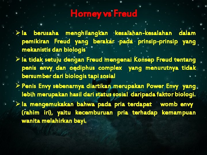 Horney vs Freud Ø Ia berusaha menghilangkan kesalahan-kesalahan dalam pemikiran Freud yang berakar pada