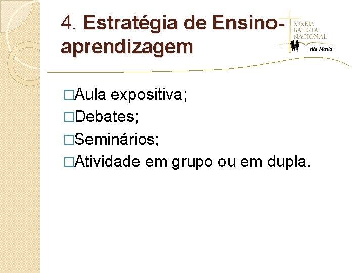 4. Estratégia de Ensinoaprendizagem �Aula expositiva; �Debates; �Seminários; �Atividade em grupo ou em dupla.