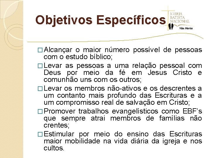 Objetivos Específicos � Alcançar o maior número possível de pessoas com o estudo bíblico;