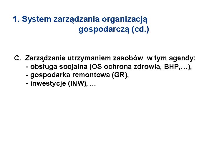 1. System zarządzania organizacją gospodarczą (cd. ) C. Zarządzanie utrzymaniem zasobów w tym agendy: