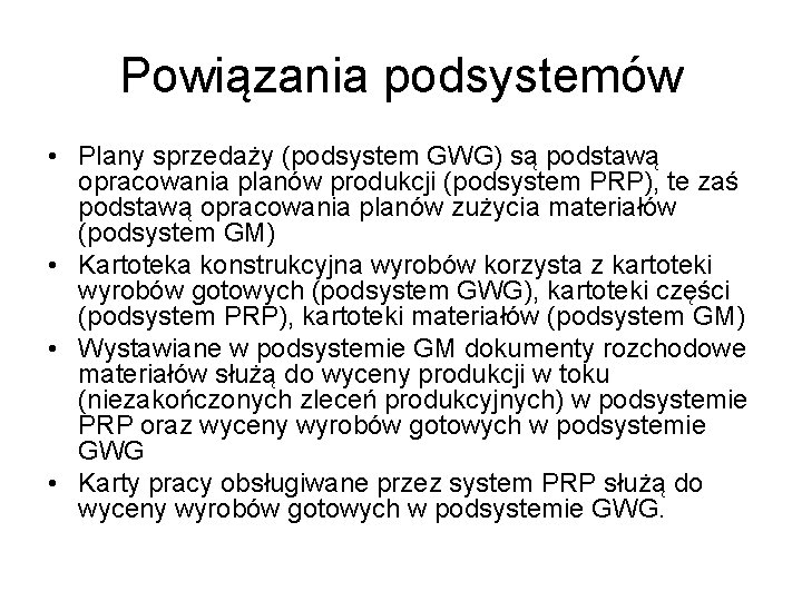 Powiązania podsystemów • Plany sprzedaży (podsystem GWG) są podstawą opracowania planów produkcji (podsystem PRP),