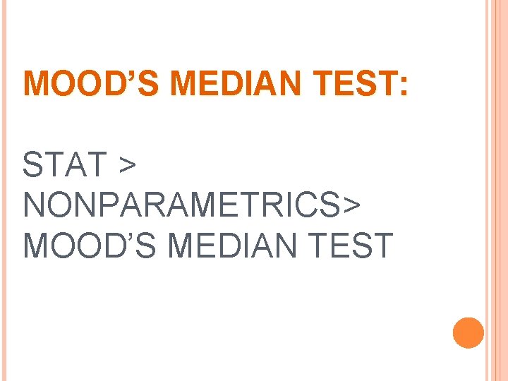 MOOD’S MEDIAN TEST: STAT > NONPARAMETRICS> MOOD’S MEDIAN TEST 
