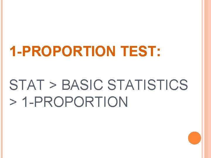 1 -PROPORTION TEST: STAT > BASIC STATISTICS > 1 -PROPORTION 