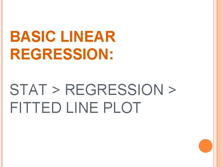 BASIC LINEAR REGRESSION: STAT > REGRESSION > FITTED LINE PLOT 