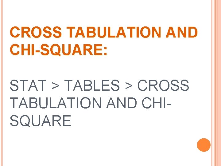 CROSS TABULATION AND CHI-SQUARE: STAT > TABLES > CROSS TABULATION AND CHISQUARE 