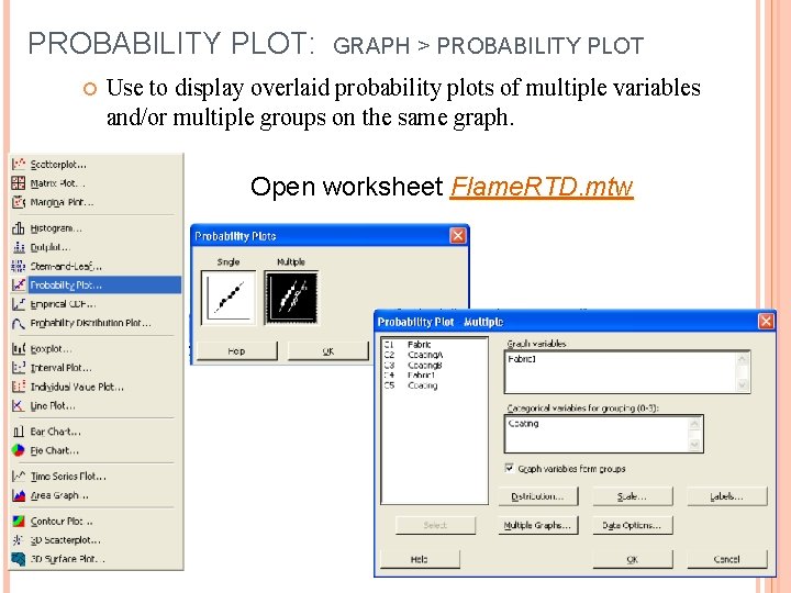 PROBABILITY PLOT: GRAPH > PROBABILITY PLOT Use to display overlaid probability plots of multiple