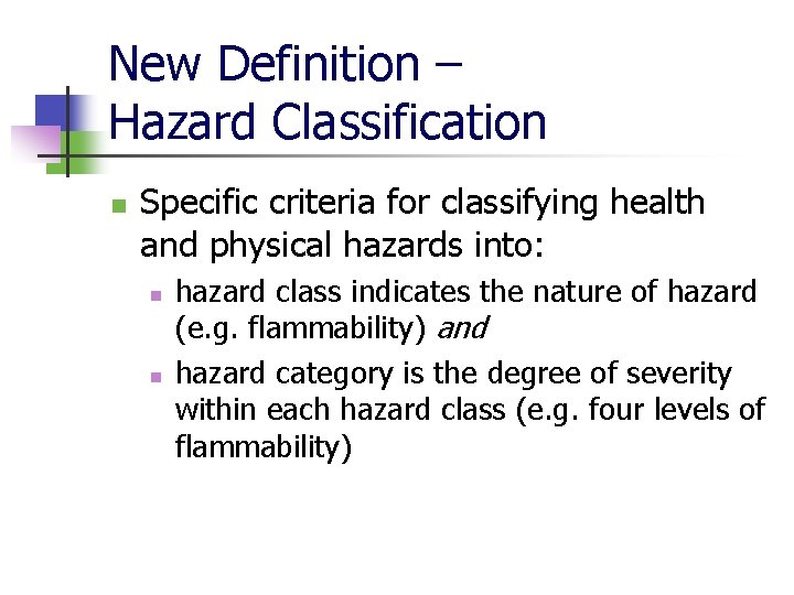 New Definition – Hazard Classification n Specific criteria for classifying health and physical hazards