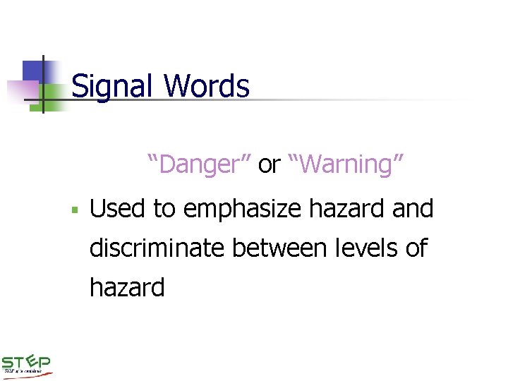 Signal Words “Danger” or “Warning” § Used to emphasize hazard and discriminate between levels Signal Words “Danger” or “Warning” § Used to emphasize hazard and discriminate between levels