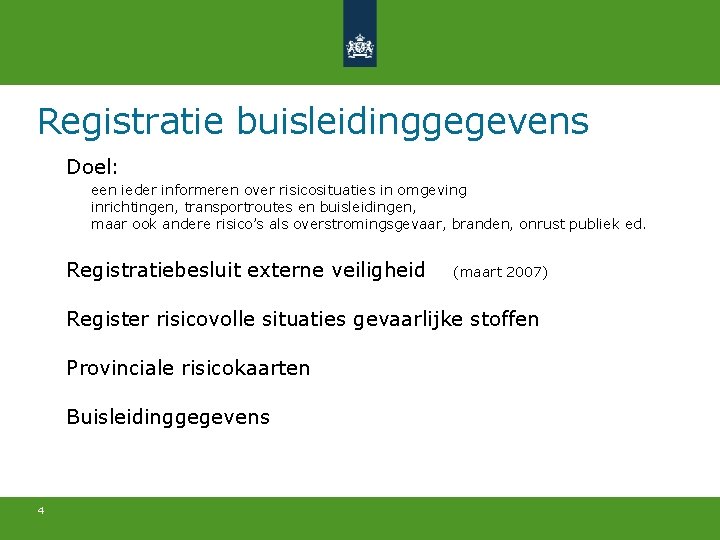 Registratie buisleidinggegevens Doel: een ieder informeren over risicosituaties in omgeving inrichtingen, transportroutes en buisleidingen,