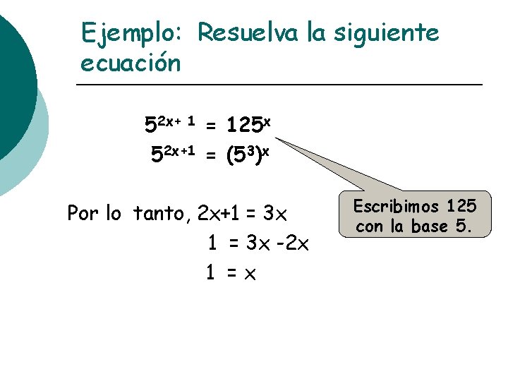 Ejemplo: Resuelva la siguiente ecuación 52 x+ 1 = 125 x 52 x+1 =