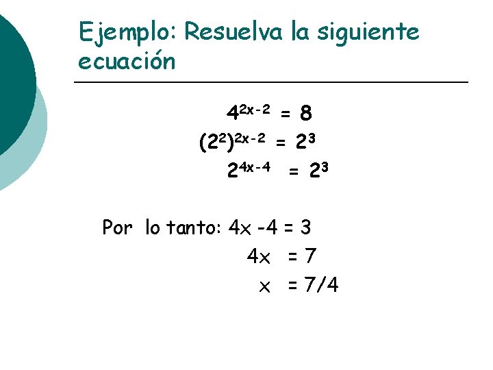 Ejemplo: Resuelva la siguiente ecuación 42 x-2 = 8 (22)2 x-2 = 23 24
