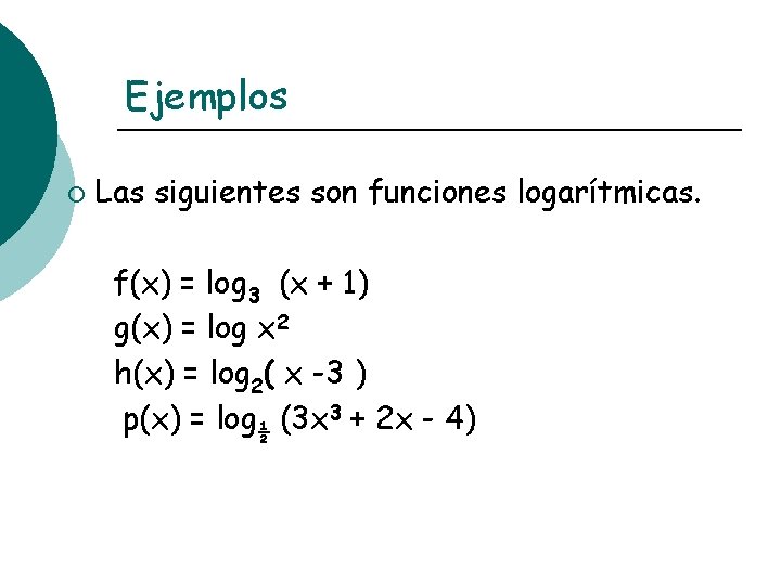 Ejemplos ¡ Las siguientes son funciones logarítmicas. f(x) = log 3 (x + 1)