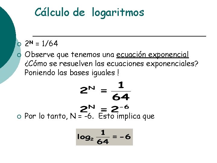 Cálculo de logaritmos ¡ 2 N = 1/64 Observe que tenemos una ecuación exponencial
