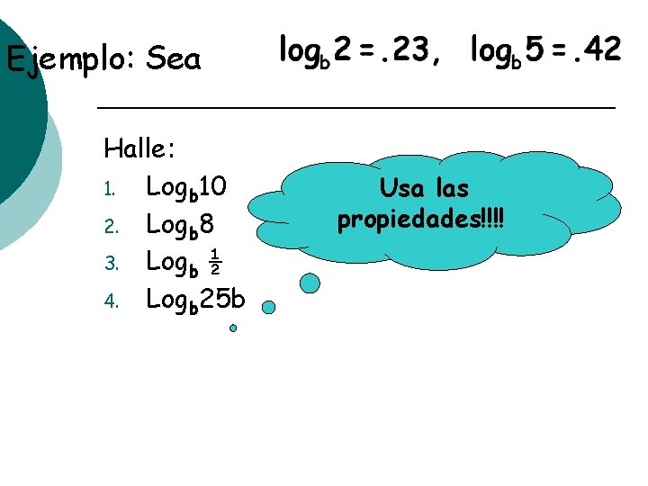Ejemplo: Sea Halle: 1. Logb 10 2. Logb 8 3. Logb ½ 4. Logb