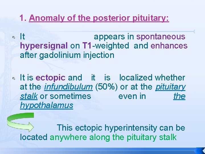  1. Anomaly of the posterior pituitary: It appears in spontaneous hypersignal on T