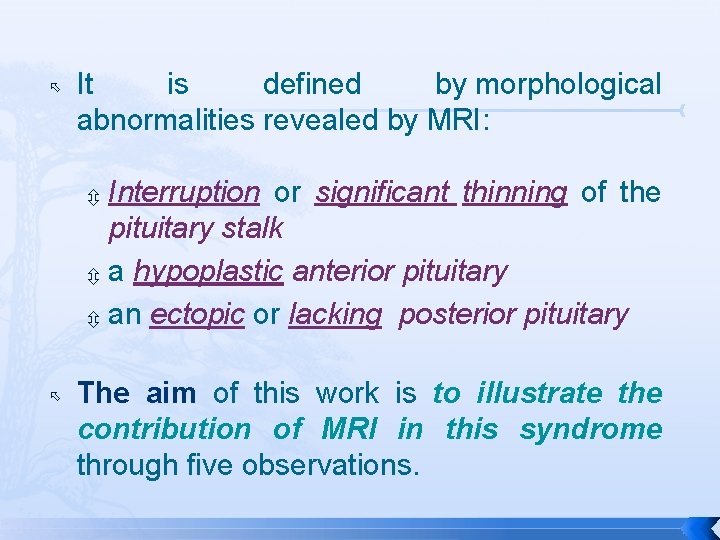  It is defined by morphological abnormalities revealed by MRI: Interruption or significant thinning