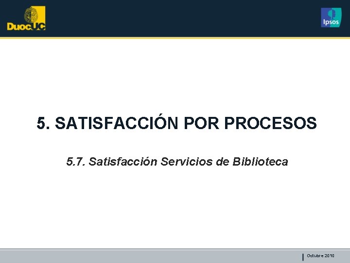 5. SATISFACCIÓN POR PROCESOS 5. 7. Satisfacción Servicios de Biblioteca Octubre 2010 